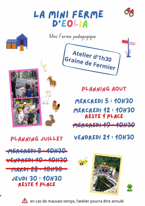 Peut être un dessin de texte qui dit ’LA MINI FERME D'EOLIA Mini Ferme pedagogique Atelier d'1h30 Graine de Fermier PLANNING AOUT MERCREDI 5 10H30 MERCREDI 12: 10H30 RESTE 1 PLACE MeACARN10 「ハーイイ PLANNING JUILLET محمه VENDREDI 21: 10H30 MERGREDI-8-40H30 :10H30 MEMAEN 40 10120 an ለ 50 مصبهد 10150 JEUDI 30: 10H3O RESTE 1 PLACE en cas de mauvais temps, 'atelier pourra être annulé’